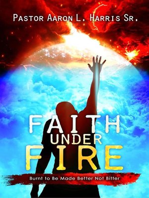 cover image of Faith Under Fire--Burnt to Be Made Better Not Bitter